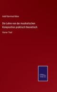 Die Lehre von der musikalischen Komposition praktisch theoretisch di Adolf Bernhard Marx edito da Salzwasser-Verlag