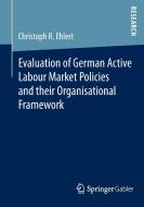 Evaluation of German Active Labour Market Policies and their Organisational Framework di Christoph R. Ehlert edito da Gabler, Betriebswirt.-Vlg