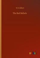 The Bad Ballads di W. S Gilbert edito da Outlook Verlag