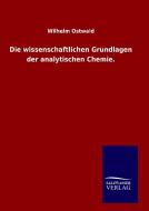 Die wissenschaftlichen Grundlagen der analytischen Chemie. di Wilhelm Ostwald edito da TP Verone Publishing