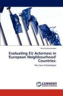 Evaluating EU Actorness in 'European Neighbourhood' Countries: di Raul Gulmammadov edito da LAP Lambert Academic Publishing