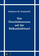 Das Eisenbahnwesen auf der Balkanhalbinsel di Radoslave M. Dimtschoff edito da Outlook Verlag