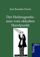 Der Heilmagnetismus vom okkulten Standpunkt di Karl Brandler-Pracht edito da Trapeza