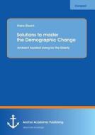 Solutions to master the Demographic Change: Ambient Assisted Living for the Elderly di Franz Gosch edito da Anchor Academic Publishing