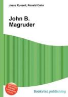 John B. Magruder di Jesse Russell, Ronald Cohn edito da Book On Demand Ltd.