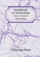 Handbook Of Climatology Part I. General Climatology di Julius Von Hann, Robert De Courcy Ward edito da Book On Demand Ltd.