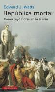 República mortal : cómo cayó Roma en la tiranía di Edward J. Watts edito da Galaxia Gutenberg, S.L.