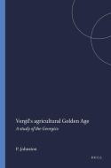 Vergil's Agricultural Golden Age: A Study of the Georgics di P. a. Johnston edito da BRILL ACADEMIC PUB