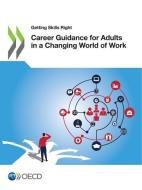 Career Guidance For Adults In A Changing World Of Work di Organisation for Economic Co-operation and Development edito da Organization For Economic Co-operation And Development (OECD