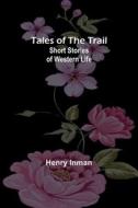 Tales of the Trail di Henry Inman edito da Alpha Editions