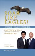 Soar Like Eagles Success Tools for Freshers di M S Rao, M Ganesh Sai edito da BS Publications