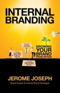 Internal Branding: Growing Your Brand from Within Internal Branding: Growing Your Brand from Within