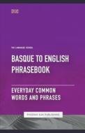 Basque To English Phrasebook - Everyday Common Words And Phrases di Phoenix Sun Publishing edito da PS Publishing