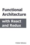 Functional Architecture With React And Redux di Salcescu Cristian Salcescu edito da Independently Published