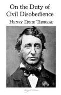 On The Duty Of Civil Disobedience Annotated di David Thoreau Henry David Thoreau edito da Independently Published