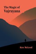 The Magic of Vajrayana di Ken McLeod edito da Unfettered Mind Media