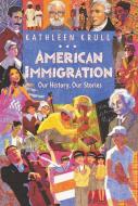 American Immigration: Our History, Our Stories di Kathleen Krull edito da HARPERCOLLINS