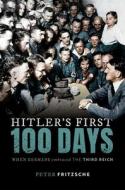 Hitler's First One Hundred Days di Peter Fritzsche edito da Oxford University Press