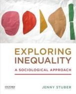 Exploring Inequality: A Sociological Approach di Jenny Stuber edito da OXFORD UNIV PR