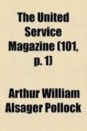The United Service Magazine (101, P. 1) di Arthur William Alsager Pollock edito da General Books Llc