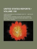 United States Reports (volume 150); Cases Adjudged In The Supreme Court At And Rules Announced At di United States Supreme Court edito da General Books Llc