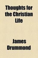 Thoughts For The Christian Life di James Drummond edito da General Books Llc