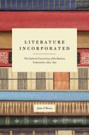 Literature Incorporated - The Cultural Unconscious of the Business Corporation, 1650-1850 di O& edito da University of Chicago Press