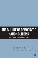 The Failure of Democratic Nation Building: Ideology Meets Evolution di S. Peterson, A. Somit edito da Palgrave Macmillan US