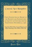 Forty-Eighth Annual Report of the Receipts and Expenditures of the City of Concord, for the Year Ending December 31, 1900: Together with Other Annual di Concord New Hampshire edito da Forgotten Books