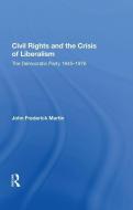Civil Rights and the Crisis of Liberalism di John Frederick Martin edito da Taylor & Francis Ltd