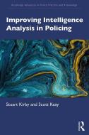 Improving Intelligence Analysis In Policing di Stuart Kirby, Scott Keay edito da Taylor & Francis Ltd