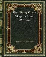 The Pony Rider Boys in New Mexico di Frank Gee Patchin edito da Blurb
