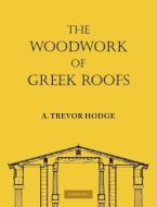 The Woodwork of Greek Roofs di A. Trevor Hodge edito da Cambridge University Press