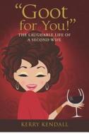 Goot for You!: The Laughable Life of a Second Wife di Kerry A. Kendall edito da Ndygirls Publishing