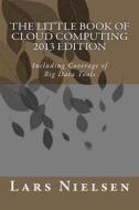 The Little Book of Cloud Computing, 2013 Edition: Including Coverage of Big Data Tools di Lars Nielsen edito da New Street Communications, LLC