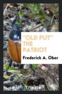 Old Put the Patriot di Frederick A. Ober edito da LIGHTNING SOURCE INC