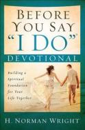 Before You Say "I Do" Devotional di H. Norman Wright edito da Harvest House Publishers,U.S.