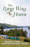 The Long Way Home di Frederick &. Josephine Curtis edito da Infinity Publishing
