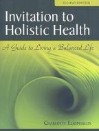 Invitation to Holistic Health: A Guide to Living a Balanced Life di Charlotte Eliopoulos edito da JONES & BARTLETT PUB INC