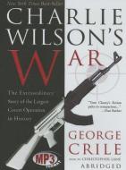 Charlie Wilson's War: The Extraordinary Story of the Largest Covert Operation in History di George Crile edito da Blackstone Audiobooks