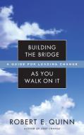 Building the Bridge As You Walk On It di Robert E. Quinn edito da John Wiley & Sons Inc