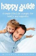 Happy Guide: 6 Simple Lifestyle Changes for Health and Happiness di Michael Kinnaird edito da Passion for Health
