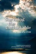 Surviving the Unthinkable: The Loss of a Child di Janice Bell Meisenhelder edito da Mbm Publishers