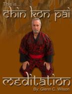 This is Chin Kon Pai Meditation di Glenn Wilson edito da WDWS Publications