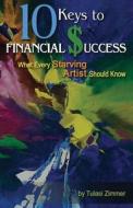 10 Keys for Financial Success: What Every Starving Artist Should Know di Tulasi Zimmer edito da Crystal Moon Publishing