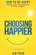 Choosing Happier di Jem Friar edito da Imaginal Publishing