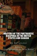 Writers of the Portuguese Diaspora in the United States and Canada: An Anthology di Luis Goncalves, Carlo Matos edito da Boavista Press