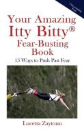 Your Amazing Itty Bitty Fear-Busting Book: 15 Ways to Push Past Fear di Lucetta Zaytoun edito da LIGHTNING SOURCE INC