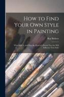 How to Find Your Own Style in Painting; What Style is, and How the Kind of a Person You Are Will Influence Your Style di Ray Bethers edito da LIGHTNING SOURCE INC
