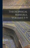 Theosophical Manuals, Volumes 5-9 di Anonymous edito da LEGARE STREET PR
